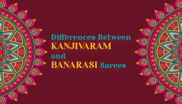 Differences between Kanjivaram and Banarasi Sarees