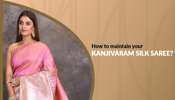 How To Maintain Your Kanjivaram Silk Saree?